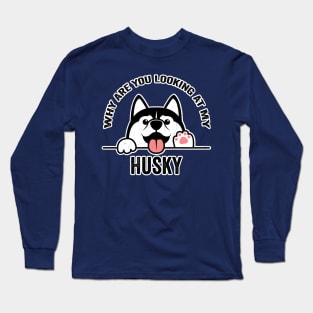 Why are You Looking at My Husky Long Sleeve T-Shirt